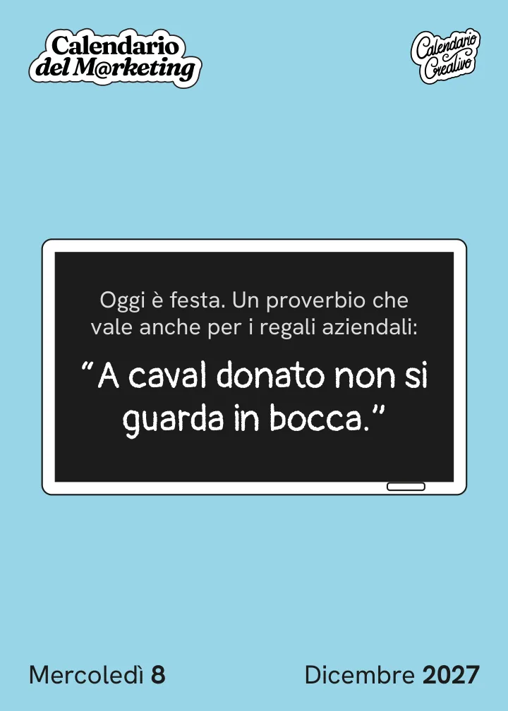 Foglio di mercoledì 8 dicembre 2027 del Calendario del Marketing 2027: "A caval donato non si guarda in bocca."